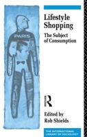 Lifestyle Shopping: The Subject of Consumption (International Library of Sociology) 0415060605 Book Cover