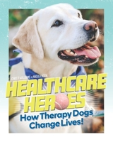 Healthcare Heroes: How Therapy Dogs Change Lives! B0BFTZG55R Book Cover