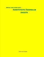 While You Were Out... Substitute Feedback Sheets 1541152689 Book Cover