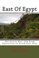 East Of Egypt: The Secret War: CIA Drug Operations In South East Asia 144149247X Book Cover