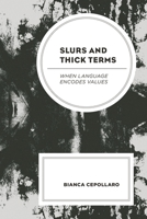 Slurs and Thick Terms : When Language Encodes Values 1793610525 Book Cover