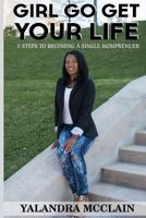 Girl, Go Get Your Life: 5 Steps To Becoming A Single Momprenuer 1530686032 Book Cover