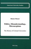 Politics, Misunderstandigs, Misconceptions: The History of Colonial Universities 0820411760 Book Cover