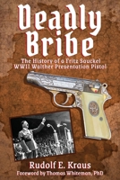 Deadly Bribe: The History of a Fritz Sauckel WWII Walther Presentation Pistol B08RX65NL6 Book Cover