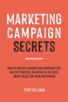 Marketing Campaign Secrets: How to Create a Marketing Campaign that Builds Powerful Branding & Delivers Great Value for Your Customers B094CWJL4V Book Cover