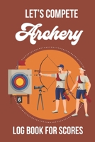 lets Compete - Archery: Logbook for Scoring 1654484253 Book Cover