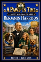 A Paws In Time: Brody and Cooper Meet Benjamin Harrison (A Paws in Time: Brody and Cooper Meet The Presidents) B0H84ZNYNJ Book Cover