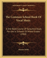 The Common School Book of Vocal Music [microform]: a One-book Course of Song and Study for Use in Schools of Mixed Grades 1015011470 Book Cover