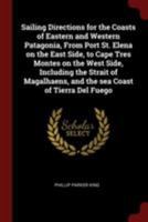 Sailing Directions for the Coasts of Eastern and Western Patagonia, From Port St. Elena on the East Side, to Cape Tres Montes on the West Side, Includ 101660260X Book Cover