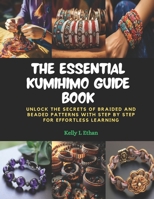 The Essential KUMIHIMO Guide Book: Unlock the Secrets of Braided and Beaded Patterns with Step by Step for Effortless Learning B0CPQBWN12 Book Cover