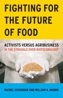 Fighting for the Future of Food: Activists versus Agribusiness in the Struggle over Biotechnology 0816647623 Book Cover