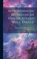 Astronomische Mitteilungen Von Dr. Rudolf Wolf, XXXXI-L 1022558625 Book Cover