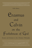 Erasmus and Calvin on the Foolishness of God: Reason and Emotion in the Christian Philosophy 1487501889 Book Cover