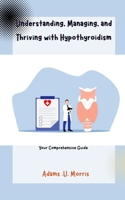 Understanding, Managing, and Thriving with Hypothyroidism: Your Comprehensive Guide B0CNGMCDV5 Book Cover