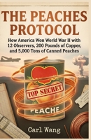 THE PEACHES PROTOCOL: How America Won World War II with 12 Observers, 200 Pounds of Copper, and 5,000 Tons of Canned Peaches — A Secret History of the Manhattan Project B0H8XTVWS2 Book Cover
