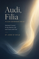 Audi, Filia - Listen, O Daughter (Clear Contemporary English Edition): The Spiritual Masterpiece of St. John of Ávila, Doctor of the Church 1807661687 Book Cover