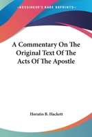 A Commentary On The Original Text Of The Acts Of The Apostle 0548284741 Book Cover