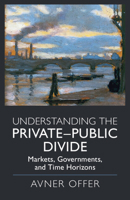 Understanding the Private–Public Divide: Markets, Governments, and Time Horizons 1108791662 Book Cover