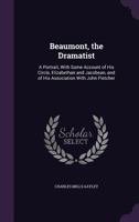 Beaumont, the dramatist;: A portrait with some account of his circle, Elizabethan and Jacobean, and of his association with John Fletcher 1511703091 Book Cover