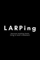 LARPing Because Anything Is Beats Living In Mom's Basement: Funny LARPing Notebook Gift Idea For Live Action Roleplay Fan, Player - 120 Pages (6 x 9) Hilarious Gag Present 1678582018 Book Cover