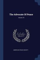 The Advocate Of Peace, Volume 79... 1377227839 Book Cover