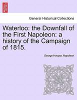 Waterloo, the Downfall of the First Napoleon: A History of the Campaign of 1815 1241431264 Book Cover