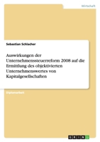 Auswirkungen Der Unternehmenssteuerreform 2008 Auf Die Ermittlung Des Objektivierten Unternehmenswertes Von Kapitalgesellschaften 3638922995 Book Cover