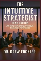 The Intuitive Strategist: Team Edition: Unlocking Team Energy, Synergy & Sustainable Performance (The Intuitive Business Series) B0GS4ZJDNJ Book Cover