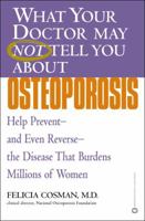 What Your Doctor May Not Tell You About Osteoporosis: Help Prevent--and Even Reverse--the Disease that Burdens Millions of Women 0446679038 Book Cover