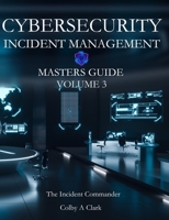 Cybersecurity Incident Management Masters Guide: Volume 3 - The Incident Commander B0CR8WLBBQ Book Cover