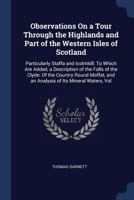 Observations on a Tour through the Highlands and Part of the Western Isles of Scotland, particularly Staffa and Icolmkill: to which are added A Description of the Falls of the Clyde: of the Country ro 1357520360 Book Cover