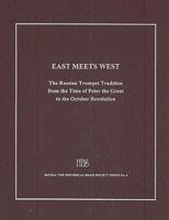 East Meets West: The Russian Trumpet Tradition from the Time of Peter the Great to the October Revolution, With a Lexicon of Trumpeters Active in Russia ... the Historical Brass Society Series, 4) 1576470288 Book Cover