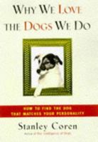 Why We Love the Dogs We Do: How to Find the Dog That Matches Your Personality 0684839016 Book Cover