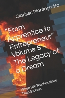 “From Apprentice to Entrepreneur” Volume 5 – The Legacy of a Dream: When Life Teaches More Than Success B0GJD2K25D Book Cover