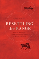 Resettling the Range: Animals, Ecologies, and Human Communities in British Columbia 0774828382 Book Cover
