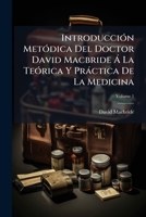 Introducción Metódica Del Doctor David Macbride Á La Teórica Y Práctica De La Medicina, Volume 1 117932577X Book Cover