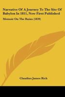 Narrative of a journey to the site of Babylon in 1811: now first published : memoir on the ruins ... remarks on the topography of ancient Babylon by ... the ruins ; in reference to Major Rennell's B0BPRJMCJB Book Cover