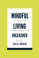 Mindful living unleashed: Your Ultimate Guide to a Tranquil Day Amidst Chaos. B0CNQC9C7L Book Cover