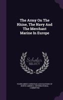 The Army On The Rhine, The Navy And The Merchant Marine In Europe ...... 1276581165 Book Cover