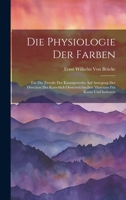 Die Physiologie Der Farben: Für Die Zwecke Der Kunstgewerbe Auf Anregung Der Direction Des Kaiserlich Oesterreichischen Museums Für Kunst Und Industrie 1020325569 Book Cover
