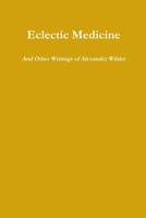 Eclectic Medicine and Other Writings of Alexander Wilder 1365732495 Book Cover