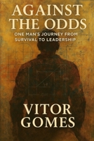 Against the Odds: One Man's Journey from Survival to Leadership B0FG2LMCP4 Book Cover