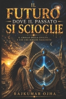 IL FUTURO DOVE IL PASSATO SI SCIOGLIE: IL CROLLO DELLA CIVILTÀ… E CIÒ CHE RIMANE NASCOSTO (Italian Edition) B0H1XKW8Z7 Book Cover