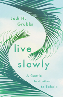 Live Slowly: A Gentle Invitation to Exhale 1514007088 Book Cover