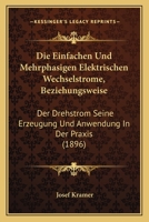 Die Einfachen Und Mehrphasigen Elektrischen Wechselstrome, Beziehungsweise: Der Drehstrom Seine Erzeugung Und Anwendung In Der Praxis (1896) 1161081356 Book Cover