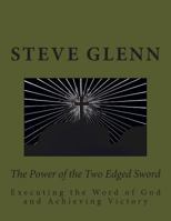 The Power of the Two Edged Sword: Executing the Word of God and Achieving Victory 1495239926 Book Cover