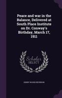 Peace and War in the Balance, Delivered at South Place Institute on Dr. Conway's Birthday, March 17, 1911 1347410864 Book Cover