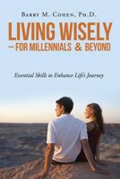 Living Wisely - For Millennials & Beyond: Essential Skills for Life's Journey 1535615419 Book Cover