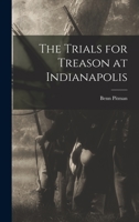 The trials for treason at Indianapolis, disclosing the plans for establishing a north-western confederacy 1017416303 Book Cover