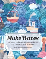 Make Waves: A Career Pathing Guide to Stand Out, Stay Employable, and Sail Ahead 0991321405 Book Cover
